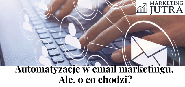 Automatyzacje w email marketingu. O co chodzi