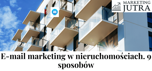 Jak branża nieruchomości może wykorzystać e-mail marketing do pozyskiwania kl