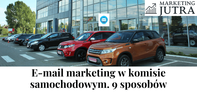 Jak komis samochodowy może wykorzystać e-mail marketing, by zwiększyć sprzeda