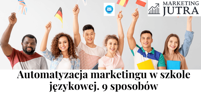 Jak wykorzystać automatyzacje marketingu w szkole językowej