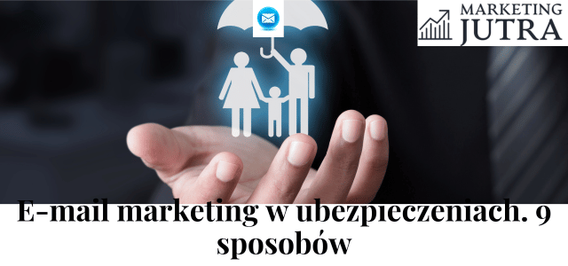 Jak wykorzystać e-mail marketing w branży ubezpieczeniowej